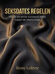 Seksdates Regelen - Het Complete Ebook voor Senioren die Weer Succesvol Willen Daten | Remy Lefevre